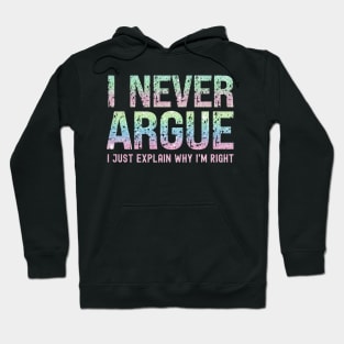 I Never Argue, I Just Explain Why I'm Right Hoodie